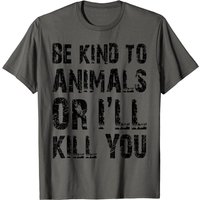 Be Kind To Animals Or I'll Kill You Animal Rights Lover T-shirt