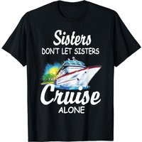 Sisters Don't Let Sisters Cruise Alone Funny Cruising T-shirt