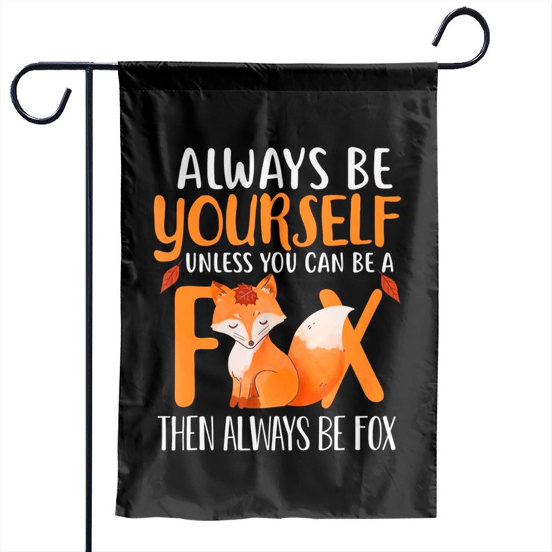 Always Be Yourself Unless You Can Be A Fox Cute Foxes Lover - Fox - Garden Flags — Drapeaux décoratifs