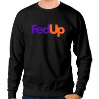 Fed Up - Fed Up - Sweatshirts
