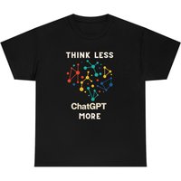 Think Less Chatgpt More - Unisex Cotton T-shirt