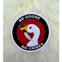 Be Goose Do Crimes Sticker — Stickers & Decals