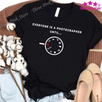 Funny Photographer Shirt, Everyone Is A Photographer Until T-shirt