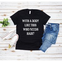 Who Needs Hair T-shirt, With A Body Like This Who Needs Hair T-shirt — T-shirts pour hommes