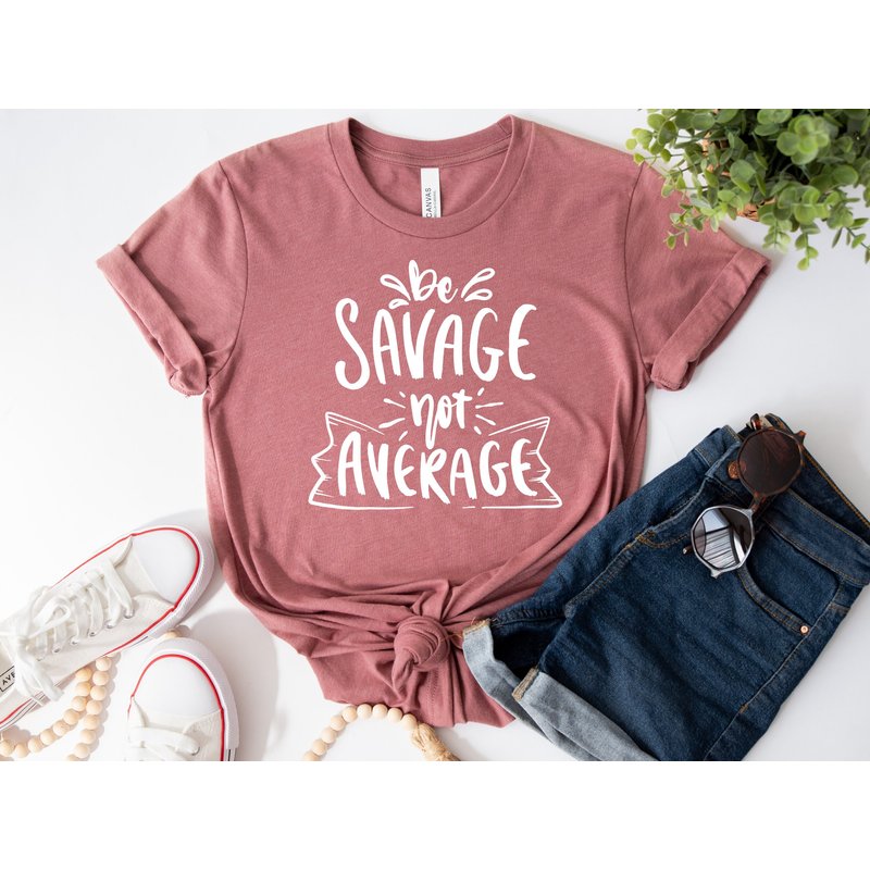Be Savage Not Average Tshirt