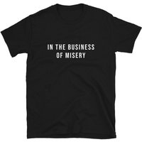 In The Business Of Misery T-shirt