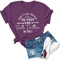 Why Y'all Trying To Test The Beth Dutton In Me Casual T Shirt