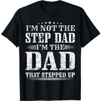 I'm Not The Step Dad I'm The Dad That Stepped Up Father T-shirt