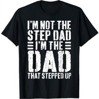 I'm Not The Step Dad I'm The Dad That Stepped Up T-shirt T-shirt