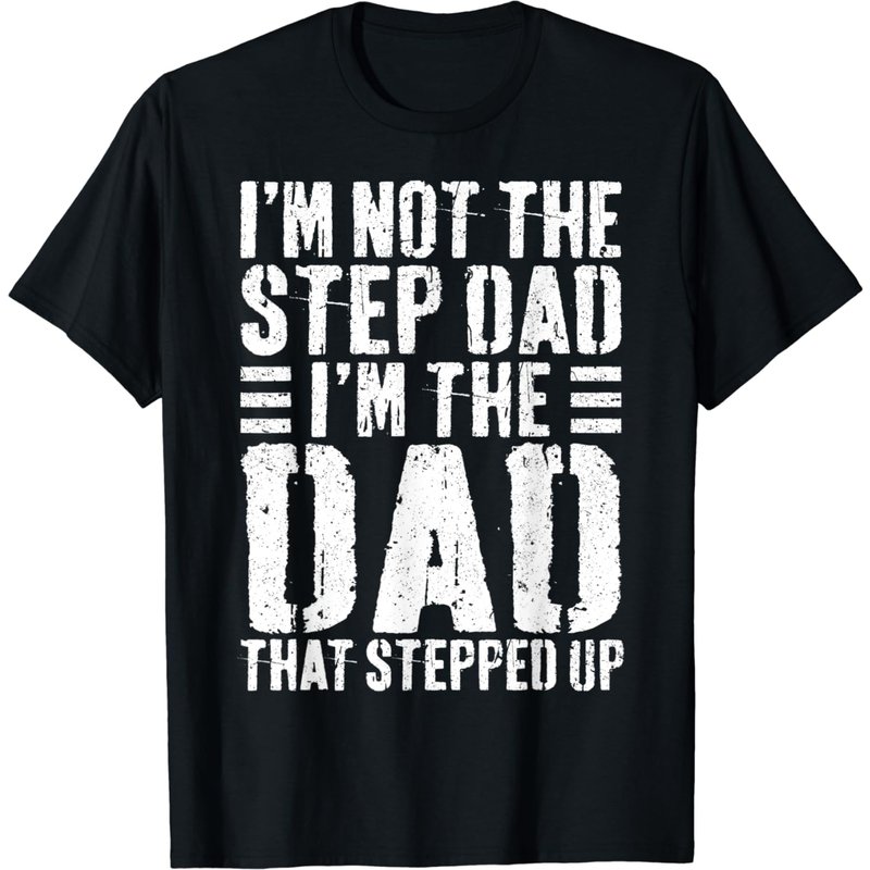 I'm Not The Step Dad I'm The Dad That Stepped Up T-shirt T-shirt — Mens T Shirts
