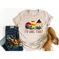 I'd Hike That Shirt, Hiking Shirt, Camping Shirt, Mountain Shirt, Adventure Shirt, Hiking Lover Gift Shirt