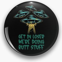 Get In Loser We're Doing Butt Stuff - Alien Abduction Pin