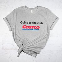 Going To The Club Funny Costco Shirt, Funny Costco Tshirt