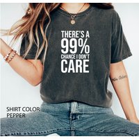 There's A 99 Percent Chance I Don't Care T-shirt — Mens T Shirts