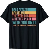 Dear Person Behind Me The World Is A Better Place With You T-shirt — Mens T Shirts
