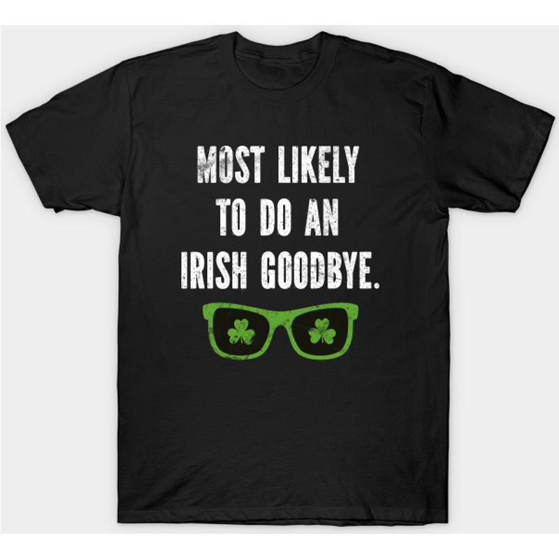 M.ost Likely To Do An Irish Goodbye Funny - Patricks Day - T-shirt