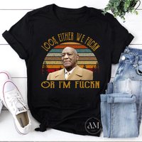 Look, Either We Fuckn Or I'm Fuckn Vintage T-shirt, Bill Cosby Shirt, For Bill Cosby Lover Shirt — Mens T Shirts