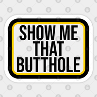 Show Me That Butthole // Funny Adult Humor - Adult Humor Gift - Sticker