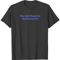They Dont Think It Be Like It Is But It Do T-shirts