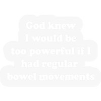 God Knew I Would Be Too Powerful If I Had Regular Bowel Move Stickers